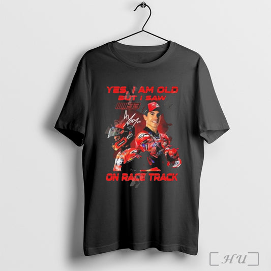 Trending Marc Marquez Yes I Am Old But I Saw On Race Track Signature