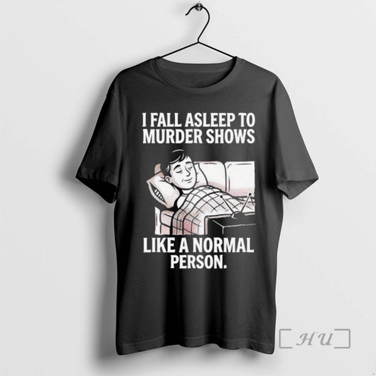 Trending Men I Fall Asleep To Murder Shows Like A Normal Person Premium T Shirts Hoodie, Sweatshirt | InkThreadWorks.com