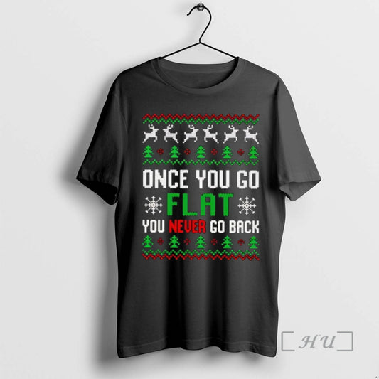 Trending Once You Go Flat You Never Go Back Ugly Christmas Premium T Shirts Sweater Hoodie, Sweatshirt | InkThreadWorks.com