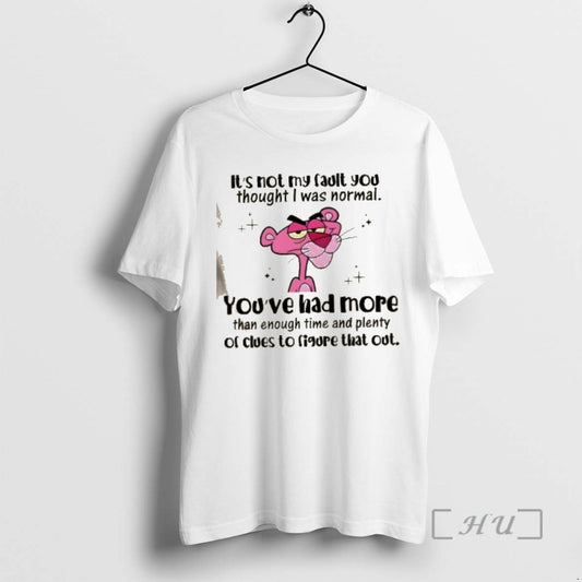 Trending Pink Panther Its Not My Fault You Thought I Was Normal Youve Had More T-Shirts, Hoodie, Sweatshirt