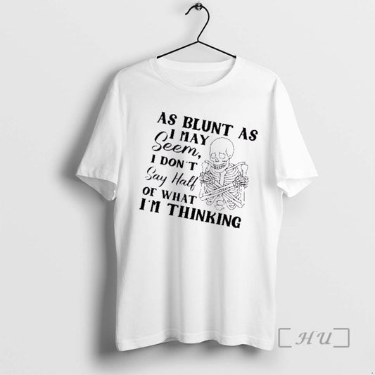 Trending Skeleton As Blunt As May Seem I Dont Say Half Of What Im Thinking T-Shirts, Hoodie, Sweatshirt | InkThreadWorks.com