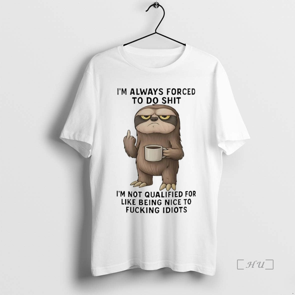 Trending Sloth Im Always Forced To Do Shit Im Not Qualified Premium T Shirts Sweater Hoodie, Sweatshirt | InkThreadWorks.com