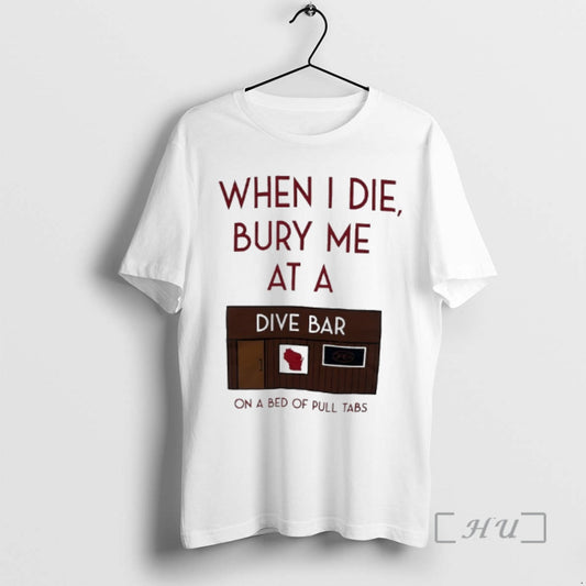 Trending When I Die Bury Me At A Dive Bar On A Bed Of Pull T-Shirts, Hoodie, Sweatshirt | InkThreadWorks.com