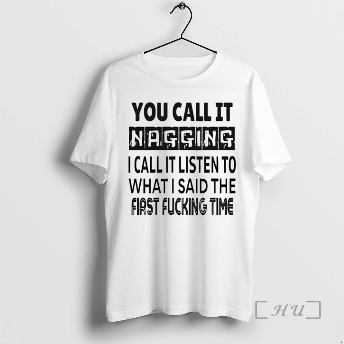 Trending You Call It Nagging I Call It Listen To What I Said The First T-Shirts, Hoodie, Sweatshirt | InkThreadWorks.com