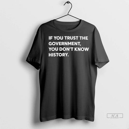 Trendy Officials If You Trust The Government You Dont Know History Shirt Sweater