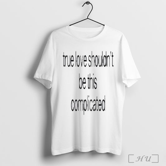 True Love Shouldnt Be This Complicated T Shirts