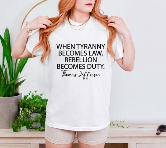 Tyranny Shirt, Rebellion Shirt, When Tyranny Becomes Law, Rebellion Becomes Duty, Thomas Jefferson Shirt, Anti Tyranny,...