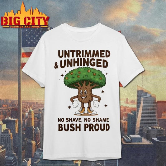 Untrimmed And Unhinged No Shave No Shame Bush Proud Shirt