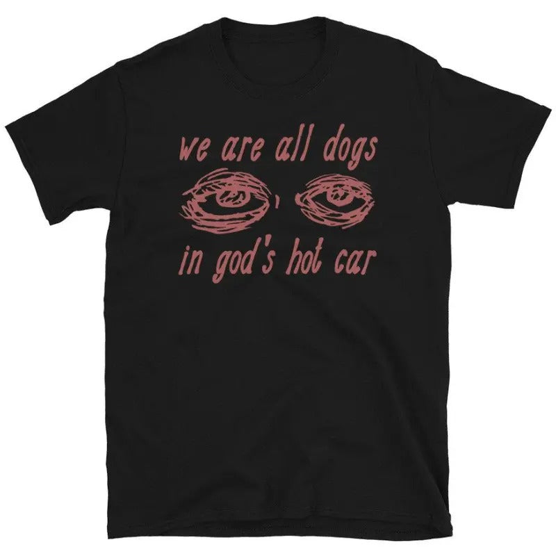 We Are All Dogs In God's Hot Car - Oddly Specific Meme T-Shirt