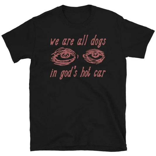 We Are All Dogs In God's Hot Car - Oddly Specific Meme T-Shirt
