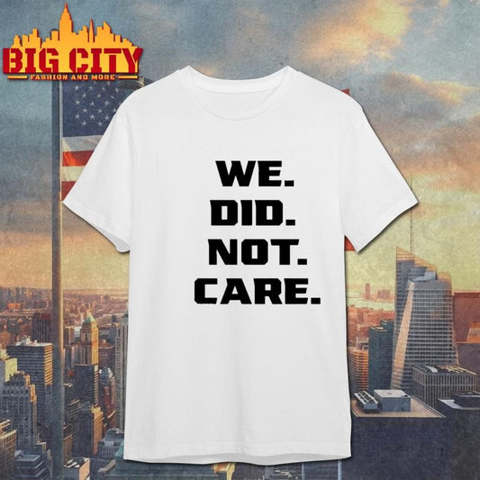 We Did Not Care Shirt