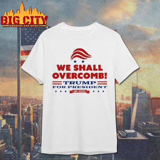 We Shall Overcomb Trump For President Shirt