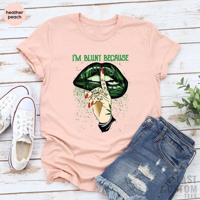 Weed Shirt, Cannabis Shirt, Marijuana Shirt, Im Blunt Because God Rolled Me That Way Shirt, Lip Shirts, Smoking Weed...