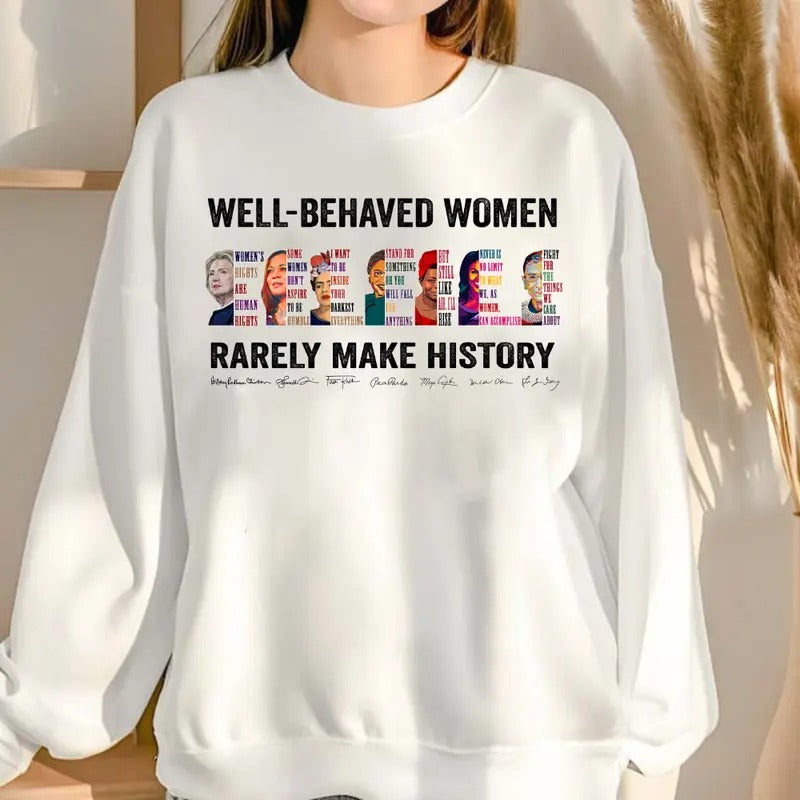 Well Behave Women Make History Shirt, Sweatshirt, Hoodie, Feminist Tshirt | InkThreadWorks.com