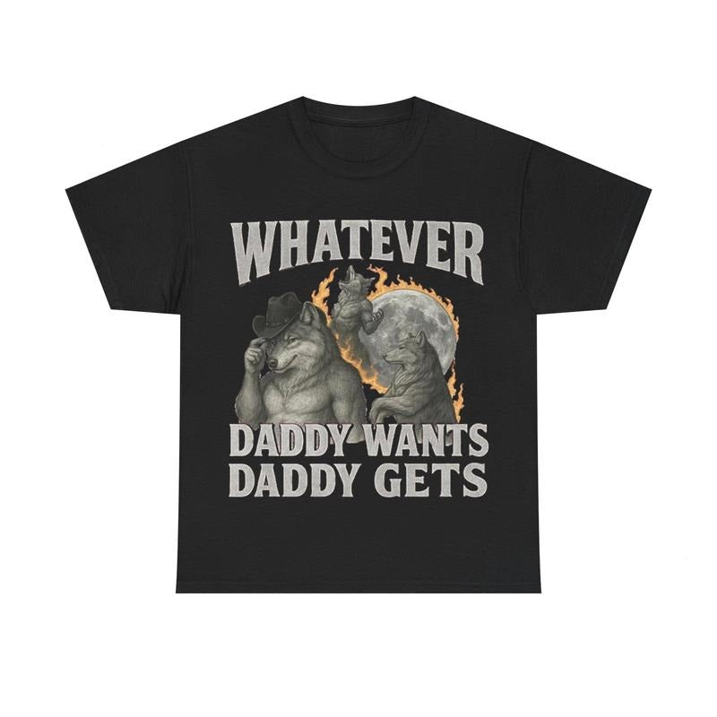 "What Ever Daddy Wants Daddy Gets" funny Shirt, GenZ Unisex Graphic Tee