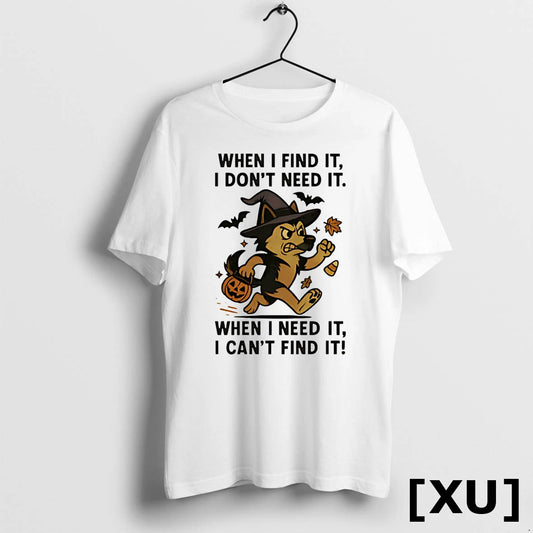 When I Find It I Dont Need It When I Need It I Cant Find