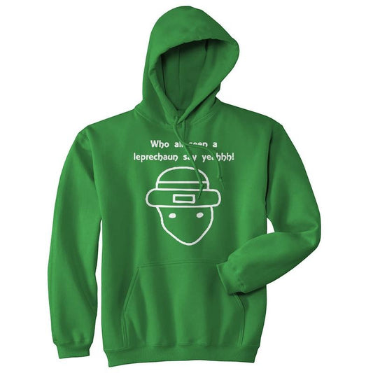 Who All Seen A Leprechaun Say Yeah Hoodie Funny St Patricks Day Saying Hilarious Meme Graphic Funny Hoodies Saint Patrick's Day Hoodie Green