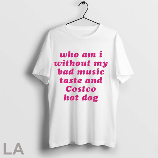 Who Am I My Without Bad Music Taste And Costco Hot Dog