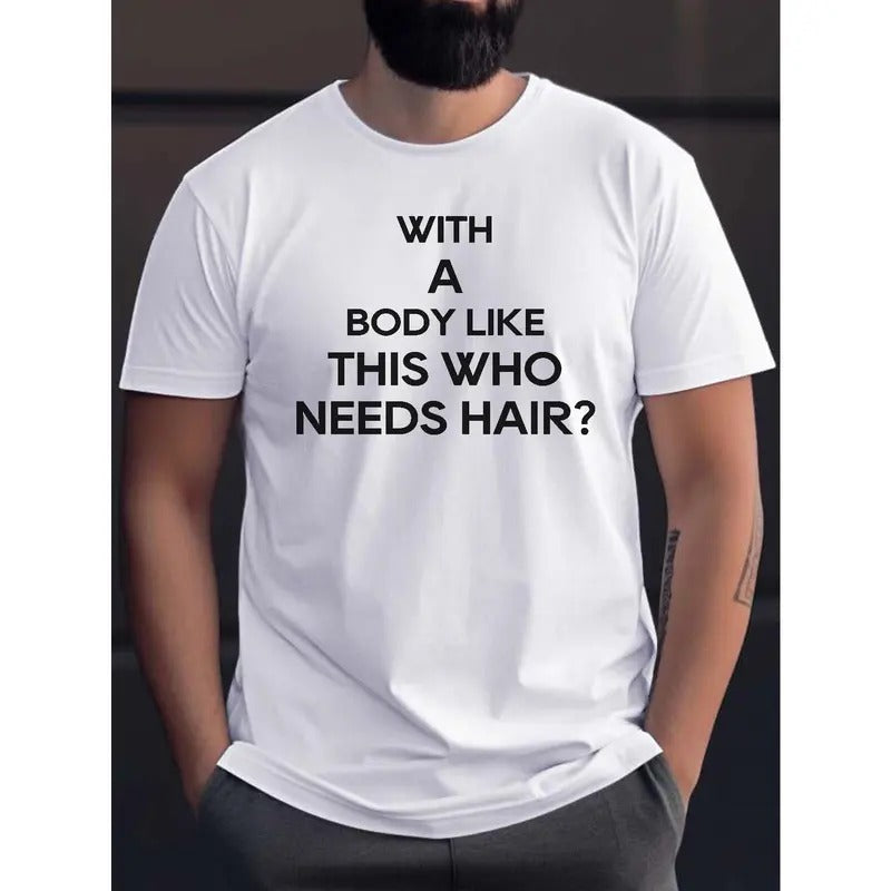 "With A Body Like This Who Needs Hair?" Print Tees For Men, Casual Quick Drying Breathable T-Shirt, Short Sleeve T-shirt For Summer Made in USA