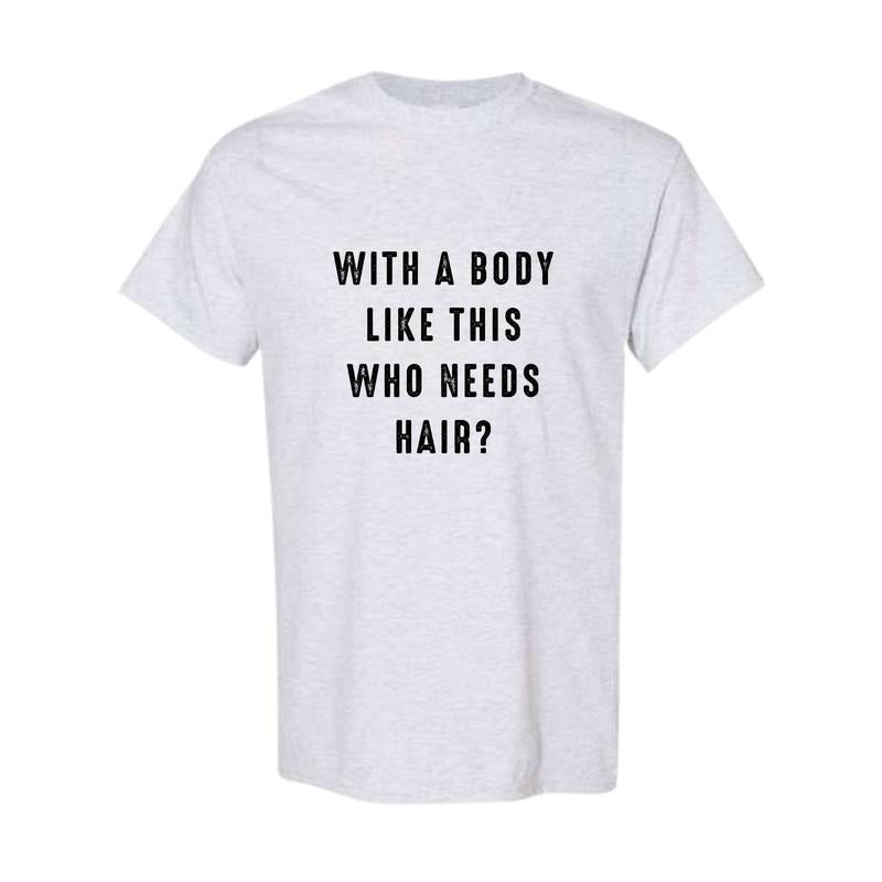 With a Body Like This Who Needs Hair Funny T-Shirt for Men - Fathers Day Gift - Husband Gift - Humor T-shirt - Dad Gift - Mens T-Shirt