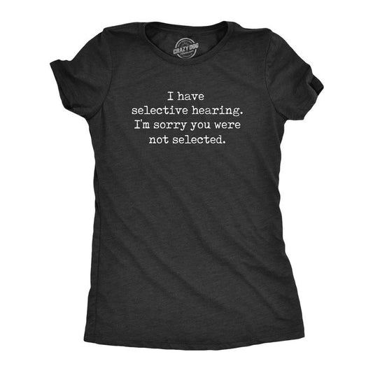 Womens I Have Selective Hearing Im Sorry You Were Not Selected T Shirt Funny Rude Joke Tee for Ladies Funny Womens T Shirts Cute Black -