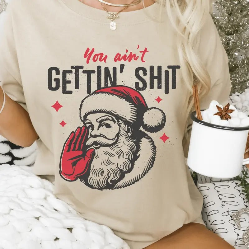 You Ain't Gettin nothin' Christmas Shirt - Funny Santa Unisex Shirt Hoodie, Sweatshirt | InkThreadWorks.com
