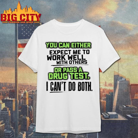You Can Either Expect Me To Work Well With Others Or Pass A Drug Test Shirt