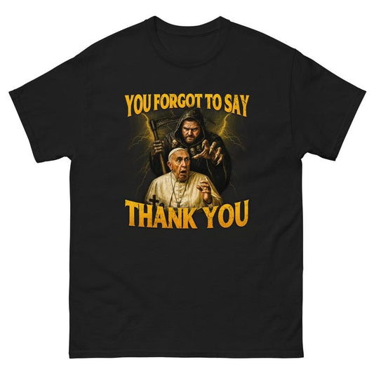 You Forgot To Say Thank You T-Shirt, POPE FRANCIS T-Shirt Hoodie, Sweatshirt | InkThreadWorks.com