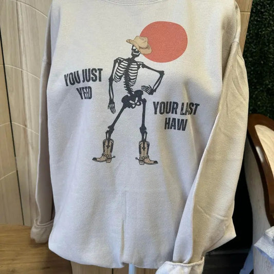 You Just Yeed Your Last Haw Skeleton Sweatshirt or Tee - Funny Sweatshirt