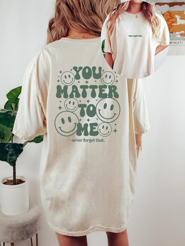 You Matter To Me, Better With You, Positive Quote Shirt, Graphic T Shirt, Inspirational Shirt, Positive  T-shirt, sweater and Hoodie 2 sides