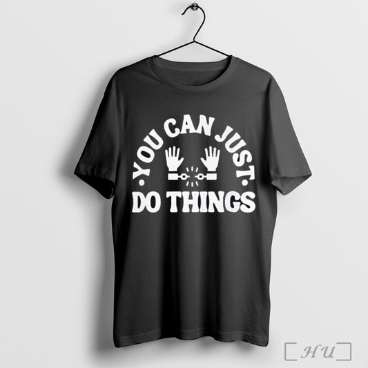 You Can Just Do Things T Shirt