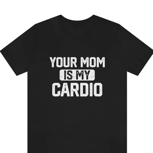 Your Mom Is My Cardio shirt, Your Mom Is My Cardio Funny Shirt, Workout Shirt, Sarcastic Shirt, Humorous Shirt ,Funny...