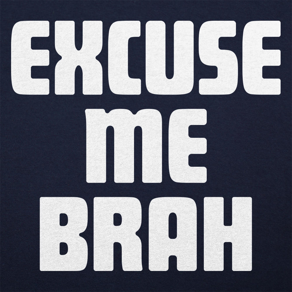 Excuse Me Brah