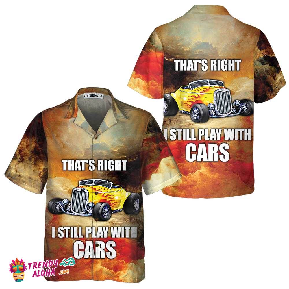 I Still Play With Cars Hawaiian Shirt, Cool Hot Rod Shirt For Men