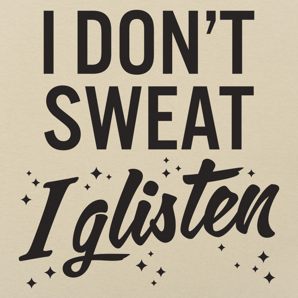I Don't Sweat I Glisten