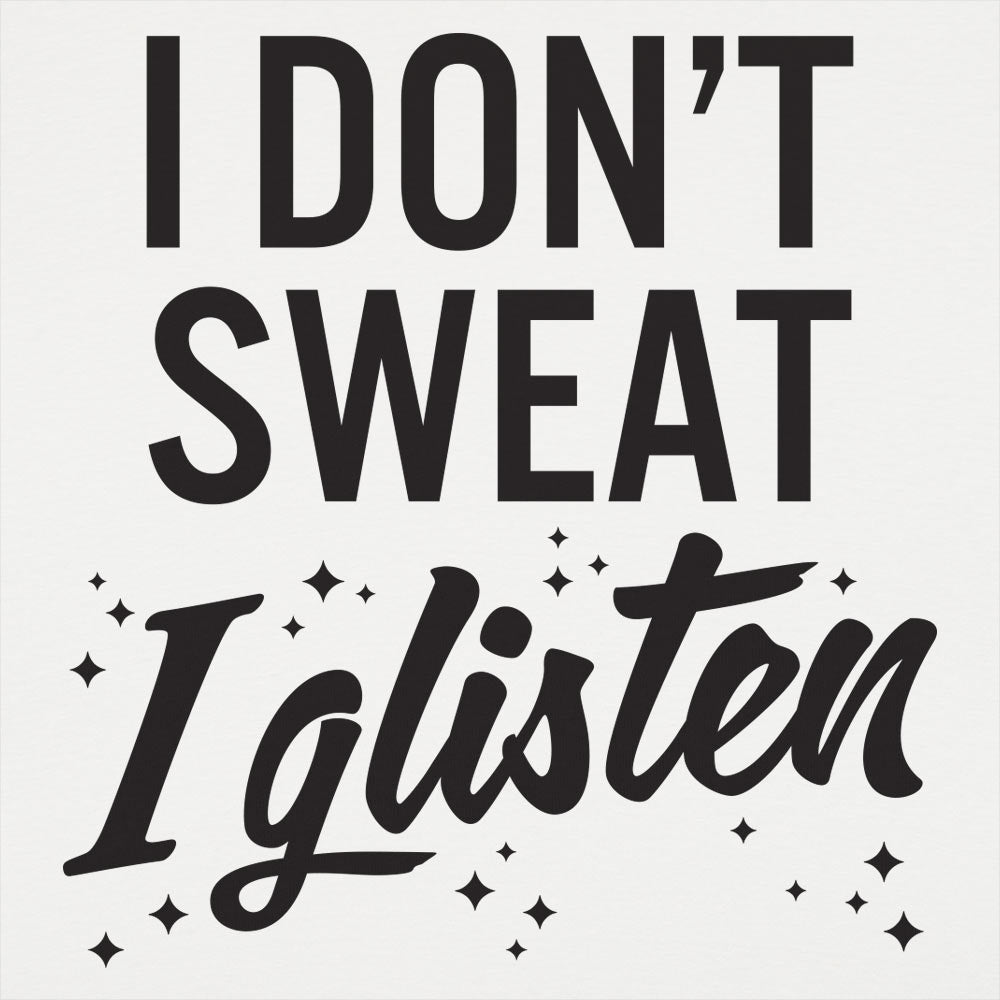 I Don't Sweat I Glisten