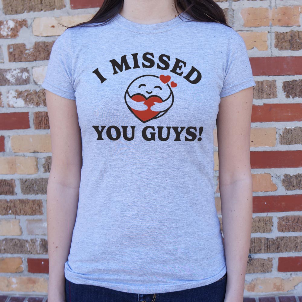 I Missed You Guys!