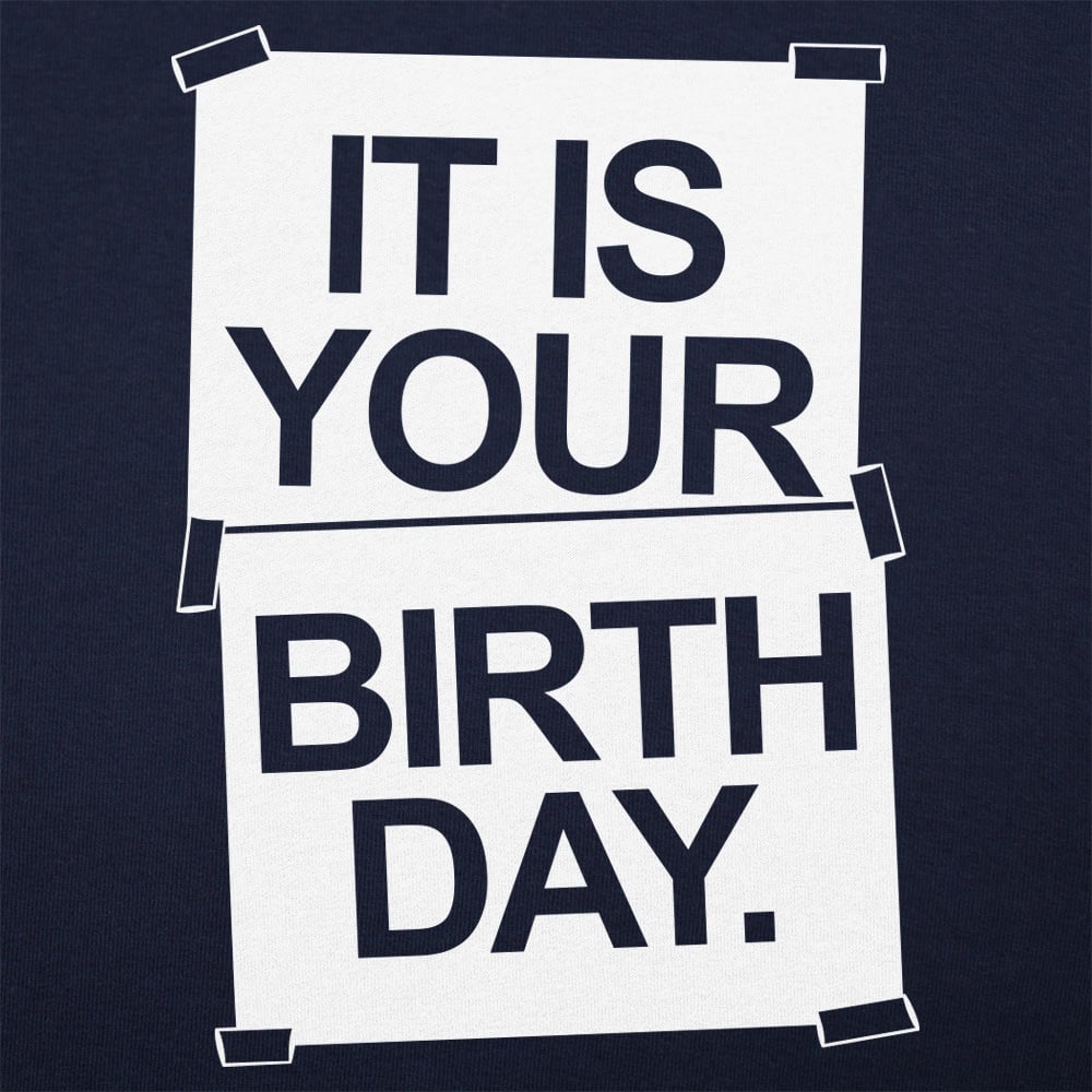 IT IS YOUR BIRTHDAY.