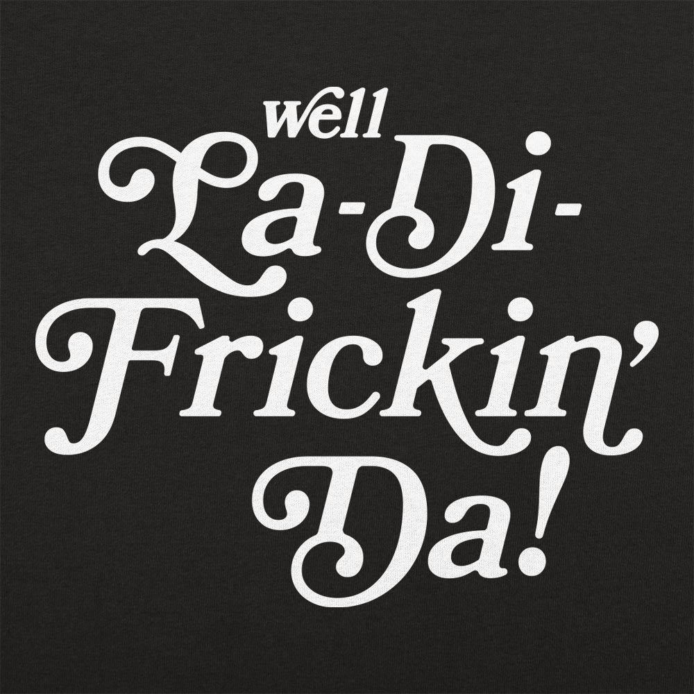 La-Di-Frickin Da