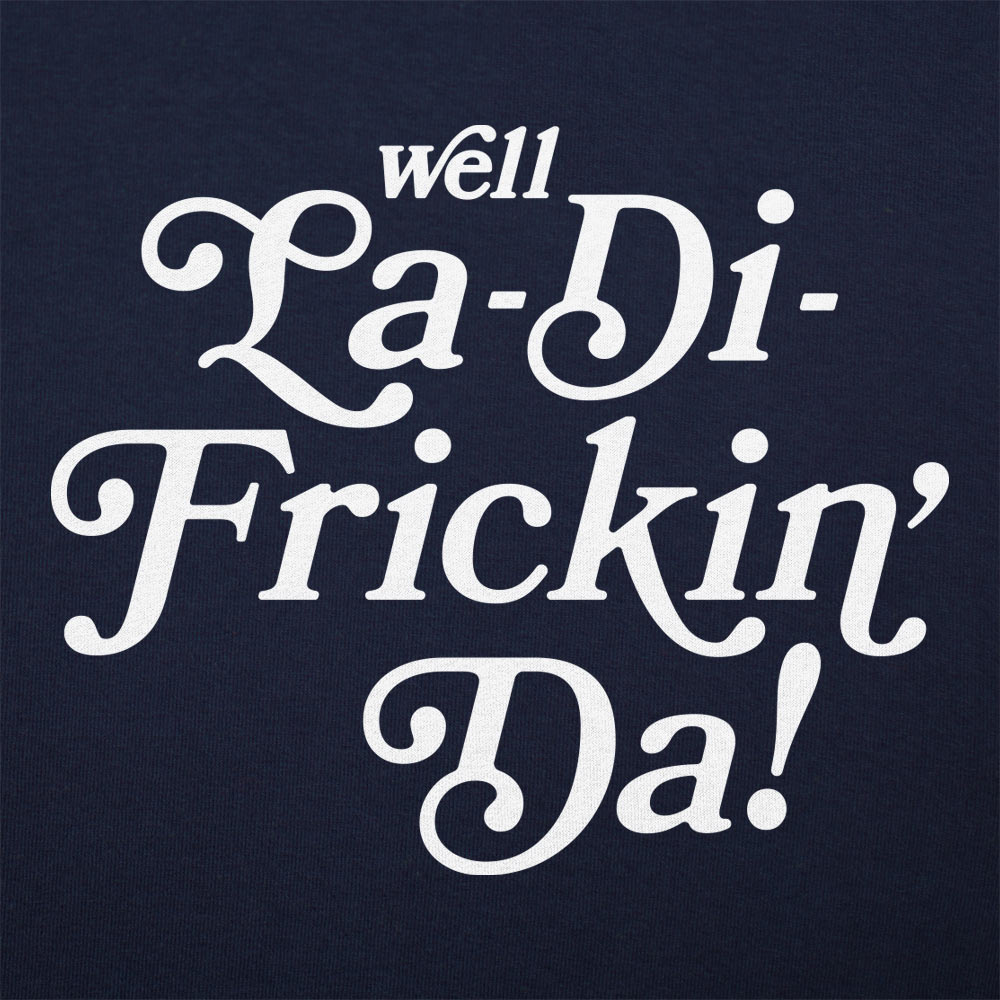 La-Di-Frickin Da