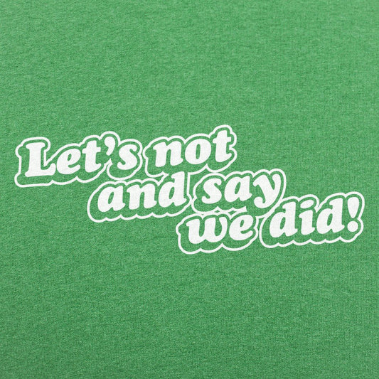 Let's Not And Say We Did!