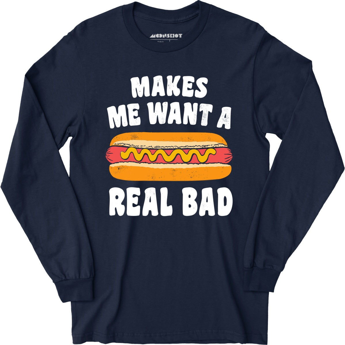 Makes Me Want a Hot Dog Real Bad - Long Sleeve T-Shirt
