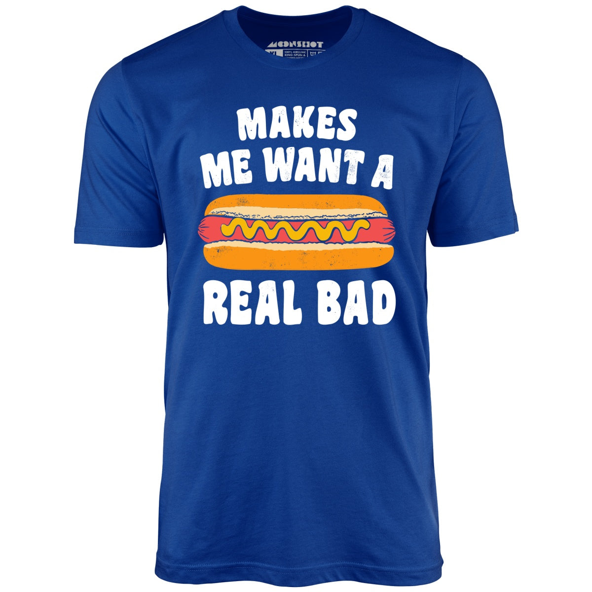 Makes Me Want a Hot Dog Real Bad - Unisex T-Shirt
