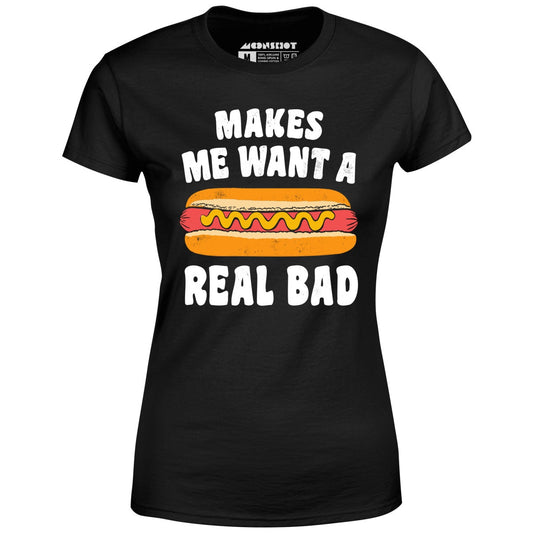 Makes Me Want a Hot Dog Real Bad - Women's T-Shirt