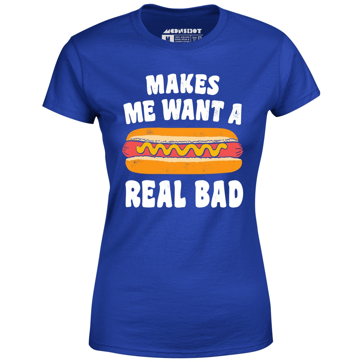 Makes Me Want a Hot Dog Real Bad - Women's T-Shirt