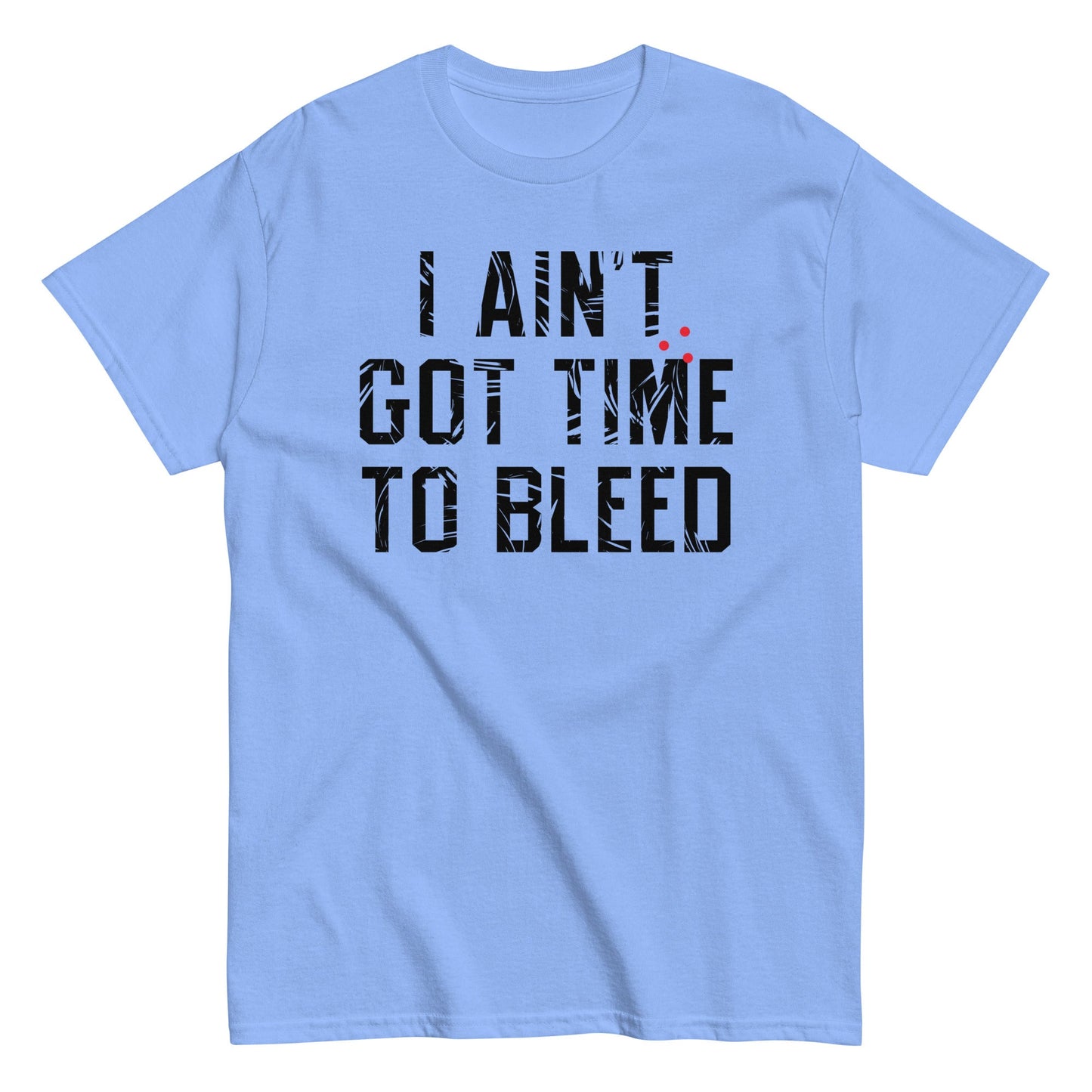 I Ain't Got Time To Bleed Men's Classic Tee