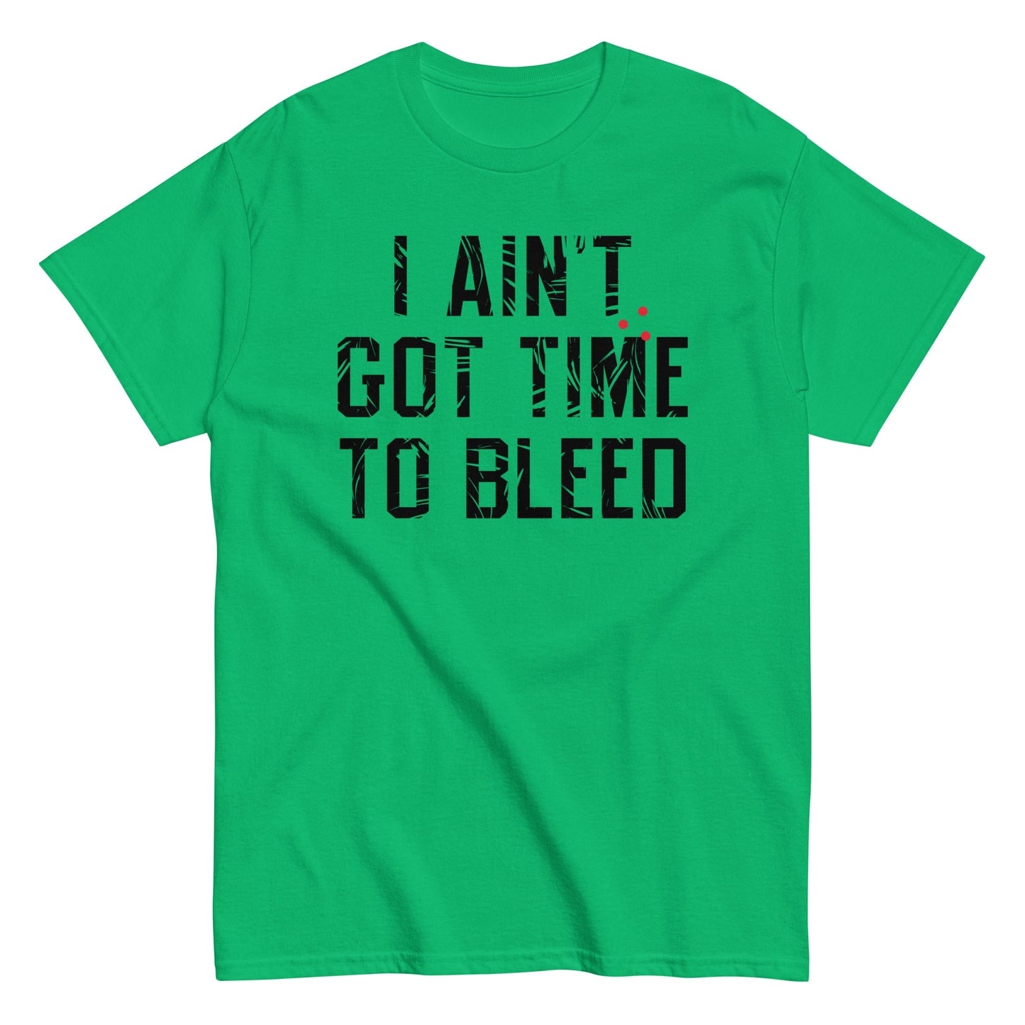 I Ain't Got Time To Bleed Men's Classic Tee