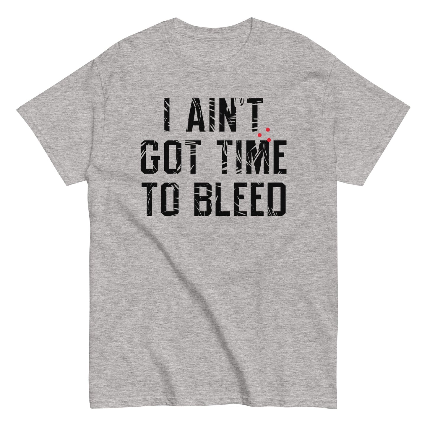 I Ain't Got Time To Bleed Men's Classic Tee