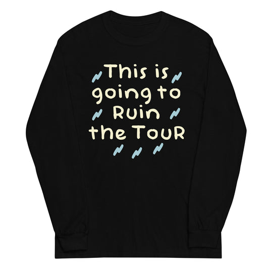 This Is Going To Ruin The Tour Unisex Long Sleeve Tee