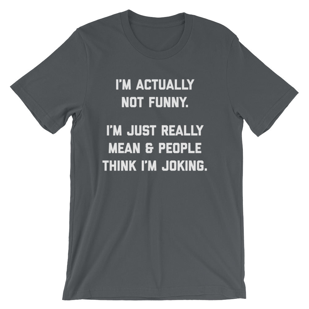 I'm Actually Not Funny (I'm Just Really Mean) T-Shirt (Unisex)